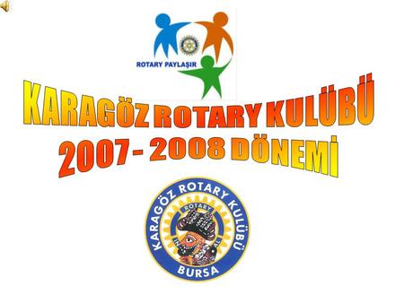 KARAGÖZ ROTARY KULÜBÜ 2007 - 2008 DÖNEMİ.