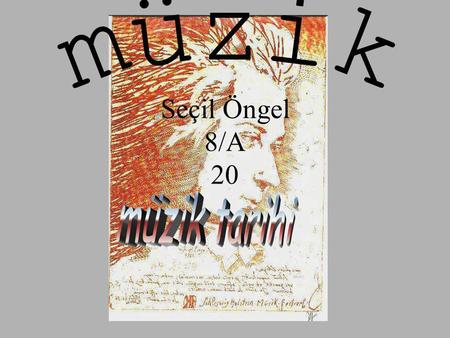 Müzik Seçil Öngel 8/A 20 müzik tarihi.