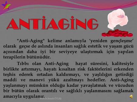 ANTİAGİNG Anti-Aging kelime anlamıyla ‘yeniden gençleşme’ olarak geçse de aslında insanları sağlık estetik ve yaşam gücü açısından daha iyi bir seviyeye.
