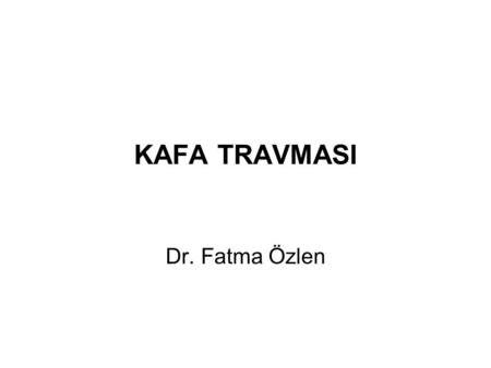 KAFA TRAVMASI Dr. Fatma Özlen.