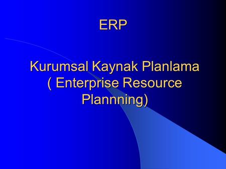 Kurumsal Kaynak Planlama ( Enterprise Resource Plannning)