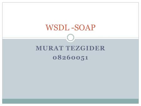 WSDL -SOAP Murat tezgider 08260051.