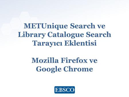 Www.ebsco.com METUnique Search ve Library Catalogue Search Tarayıcı Eklentisi Mozilla Firefox ve Google Chrome.