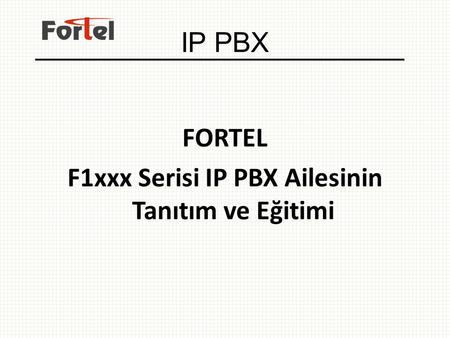 IP PBX FORTEL F1xxx Serisi IP PBX Ailesinin Tanıtım ve Eğitimi.