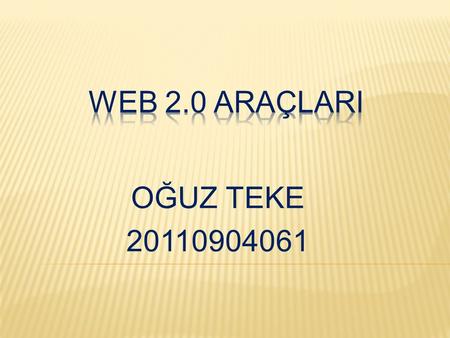 Web 2.0 AraçlarI OĞUZ TEKE 20110904061.
