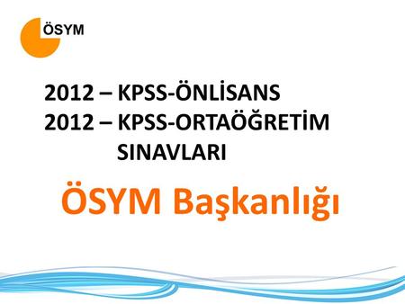 2012 – KPSS-ÖNLİSANS 2012 – KPSS-ORTAÖĞRETİM SINAVLARI ÖSYM Başkanlığı.