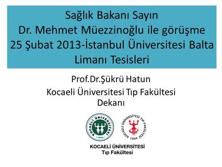 Sağlık Bakanı Sayın Dr. Mehmet Müezzinoğlu ile görüşme 25 Şubat 2013-İstanbul Üniversitesi Balta Limanı Tesisleri Prof.Dr.Şükrü Hatun Kocaeli Üniversitesi.