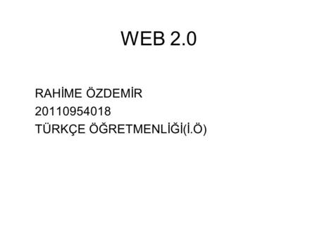 WEB 2.0 RAHİME ÖZDEMİR 20110954018 TÜRKÇE ÖĞRETMENLİĞİ(İ.Ö)