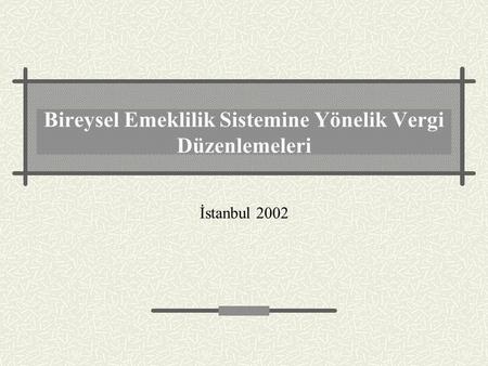 Bireysel Emeklilik Sistemine Yönelik Vergi Düzenlemeleri İstanbul 2002.