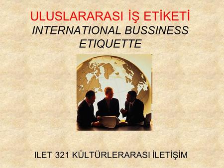 ULUSLARARASI İŞ ETİKETİ INTERNATIONAL BUSSINESS ETIQUETTE