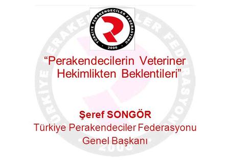 “Perakendecilerin Veteriner Hekimlikten Beklentileri” Şeref SONGÖR Türkiye Perakendeciler Federasyonu Genel Başkanı.