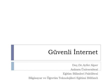 Güvenli İnternet Doç.Dr.Ayfer Alper Ankara Üniversitesi