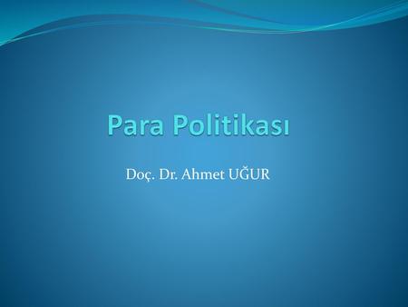 Para Politikası Doç. Dr. Ahmet UĞUR.