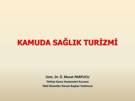 KAMUDA SAĞLIK TURİZMİ Uzm. Dr. Ü. Murat PARPUCU