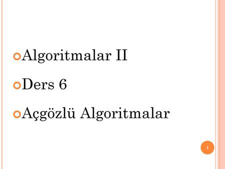Algoritmalar II Ders 6 Açgözlü Algoritmalar.