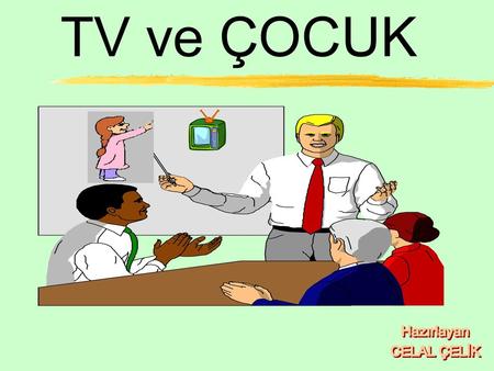TV ve ÇOCUK Hazırlayan CELAL ÇELİK.