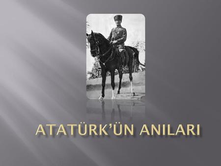 Atatürk’ün ANILARI.