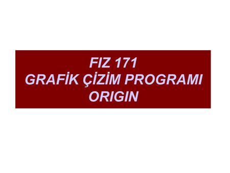 FIZ 171 GRAFİK ÇİZİM PROGRAMI ORIGIN