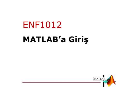 ENF1012 MATLAB’a Giriş.