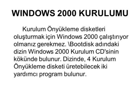 WINDOWS 2000 KURULUMU Kurulum Önyükleme disketleri oluşturmak için Windows 2000 çalıştırıyor olmanız gerekmez. \Bootdisk adındaki dizin Windows 2000 Kurulum.