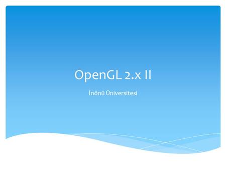 OpenGL 2.x II İnönü Üniversitesi.