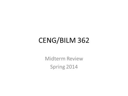 CENG/BILM 362 Midterm Review Spring 2014.