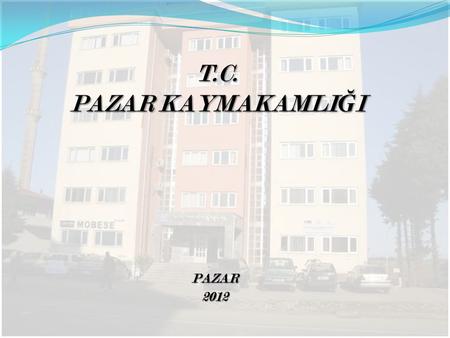 T.C. PAZAR KAYMAKAMLIĞI PAZAR 2012.