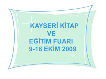 KAYSERİ KİTAP VE EĞİTİM FUARI 9-18 EKİM 2009. KAYSERİYİ TANIYALIM  Türkiye’nin önde gelen ve köklü üniversitesi Erciyes Üniversitesinin buradadır. 
