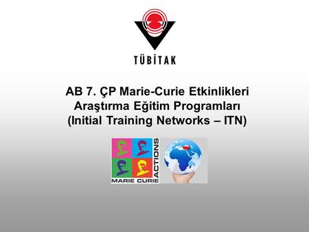 AB 7. ÇP Marie-Curie Etkinlikleri Araştırma Eğitim Programları (Initial Training Networks – ITN)
