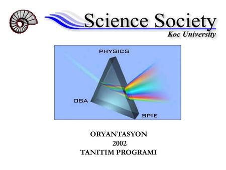 ORYANTASYON 2002 TANITIM PROGRAMI. Amaç ve Faaliyetler SPIEOSA Öğrencilerin bilime olan ilgilerini arttırmak ve teknolojideki yeni gelişmeleri SPIE ve.