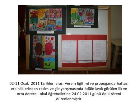 02-11 Ocak 2011 Tarihleri arası Verem Eğitimi ve propoganda haftası etkinliklerinden resim ve şiir yarışmasında ödüle layık görülen ilk ve orta dereceli.
