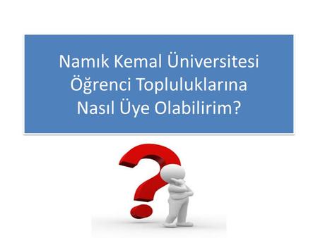 Namık Kemal Üniversitesi Öğrenci Topluluklarına Nasıl Üye Olabilirim?