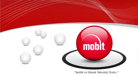 “Yenilik ve Yüksek Teknoloji Üretir...”. Kısaca Mobit  Mobit, 1998’den bugüne katma değerli çözümler üreten, sektörel ihtiyaçlara yönelik donanım tedariği.
