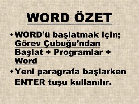 WORD ÖZET WORD’ü başlatmak için; Görev Çubuğu’ndan Başlat + Programlar + Word Yeni paragrafa başlarken ENTER tuşu kullanılır.