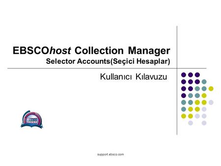 Support.ebsco.com EBSCOhost Collection Manager Selector Accounts(Seçici Hesaplar) Kullanıcı Kılavuzu.