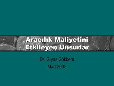 Aracılık Maliyetini Etkileyen Unsurlar Dr. Gıyas Gökkent Mart 2003.
