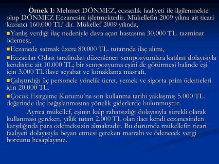 Örnek 1: Mehmet DÖNMEZ, eczacılık faaliyeti ile ilgilenmekte olup DÖNMEZ Eczanesini işletmektedir. Mükellefin 2009 yılına ait ticari kazancı 160.000 TL’