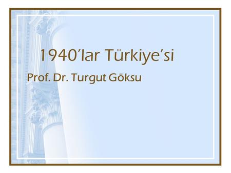 1940’lar Türkiye’si Prof. Dr. Turgut Göksu.