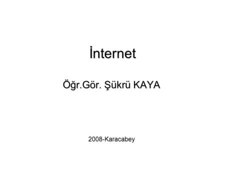 İnternet Öğr.Gör. Şükrü KAYA 2008-Karacabey.