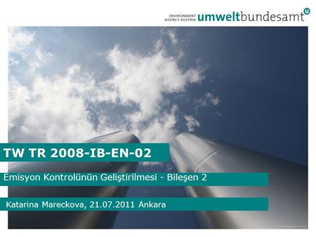 TW TR 2008-IB-EN-02 Emisyon Kontrolünün Geliştirilmesi - Bileşen 2 © Thomas Seegers – Fotolia Katarina Mareckova, 21.07.2011 Ankara.