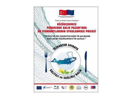 “Küçükçekmece  Perakende Balık Pazarı’nda  AB Standartlarının Uygulanması”  Projesi