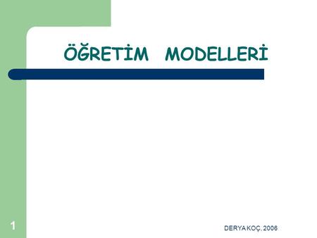 ÖĞRETİM MODELLERİ DERYA KOÇ, 2006.