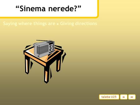 “Sinema nerede?” Saying where things are ● Giving directions talebe U25 