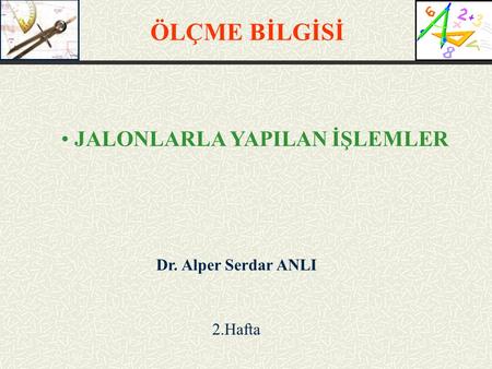 ÖLÇME BİLGİSİ JALONLARLA YAPILAN İŞLEMLER Dr. Alper Serdar ANLI