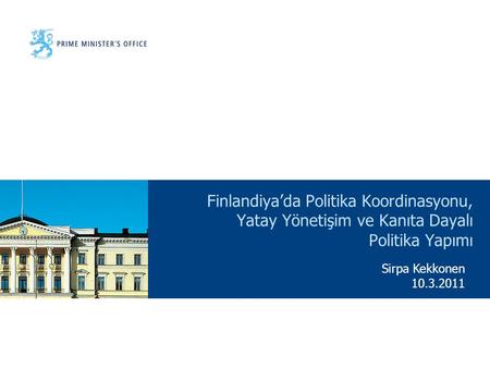 Finlandiya’da Politika Koordinasyonu, Yatay Yönetişim ve Kanıta Dayalı Politika Yapımı Sirpa Kekkonen 10.3.2011.