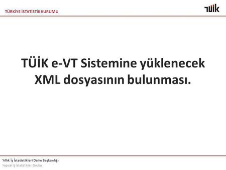 TÜİK e-VT Sistemine yüklenecek XML dosyasının bulunması.