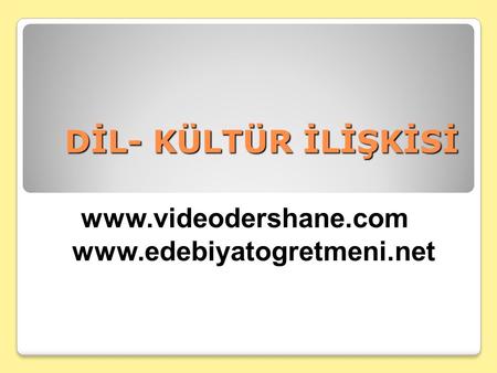 Www.videodershane.com www.edebiyatogretmeni.net DİL- KÜLTÜR İLİŞKİSİ www.videodershane.com www.edebiyatogretmeni.net.