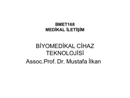 BİYOMEDİKAL CİHAZ TEKNOLOJİSİ Assoc.Prof. Dr. Mustafa İlkan