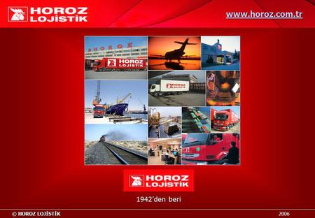 Www.horoz.com.tr 1942’den beri HOROZ LOJİSTİK		 								2006.