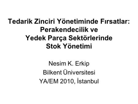 Nesim K. Erkip Bilkent Üniversitesi YA/EM 2010, İstanbul